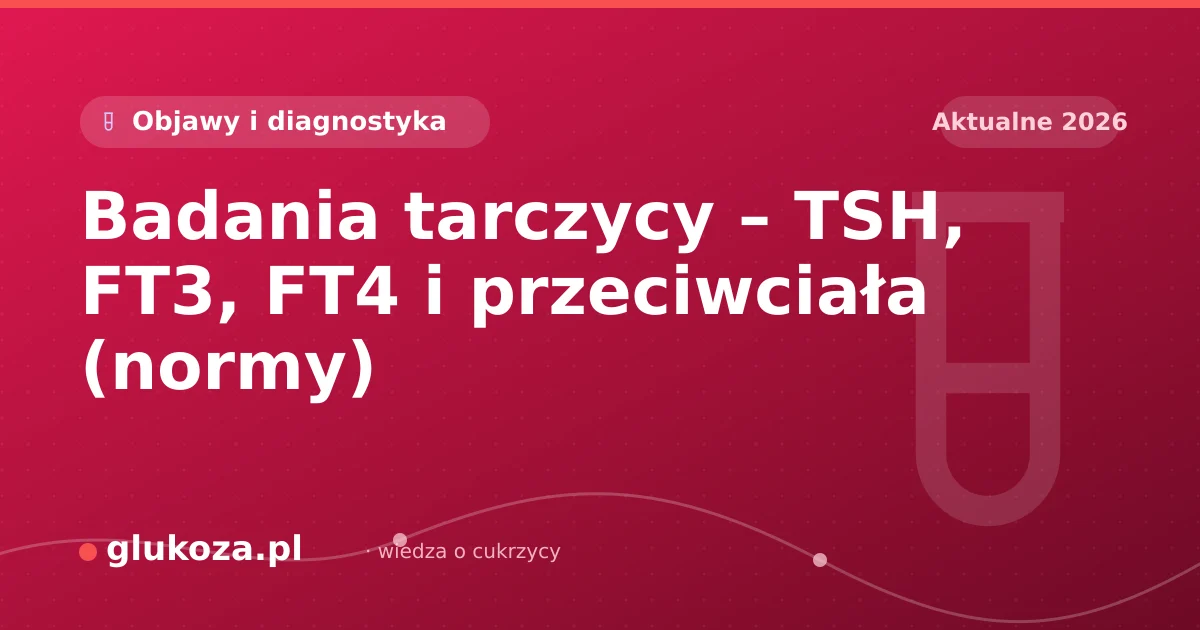 Badania tarczycy – TSH, FT3, FT4 i przeciwciała (normy)