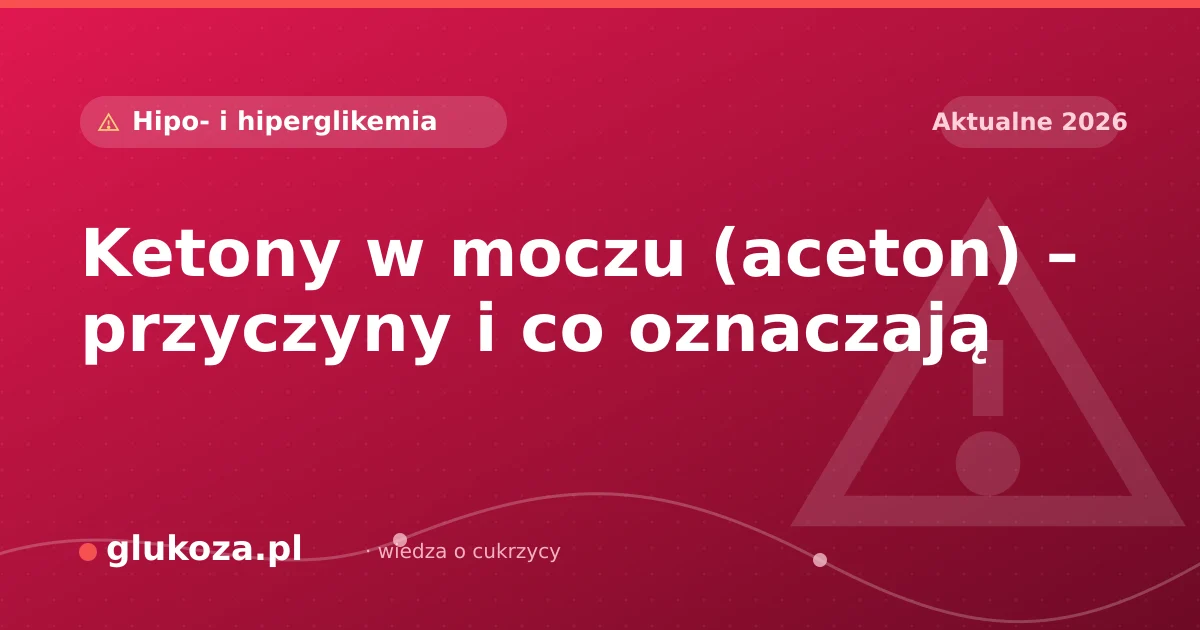 Ketony w moczu (aceton) – przyczyny i co oznaczają
