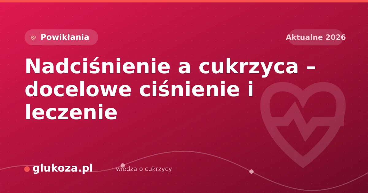 Nadciśnienie a cukrzyca – docelowe ciśnienie i leczenie
