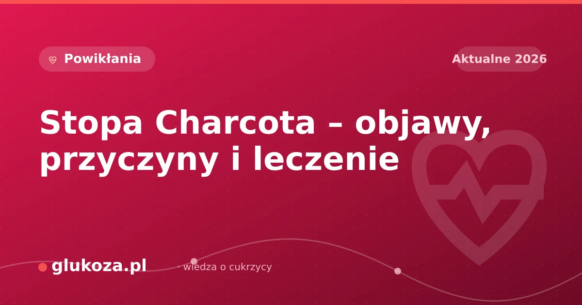 Stopa Charcota – objawy, przyczyny i leczenie