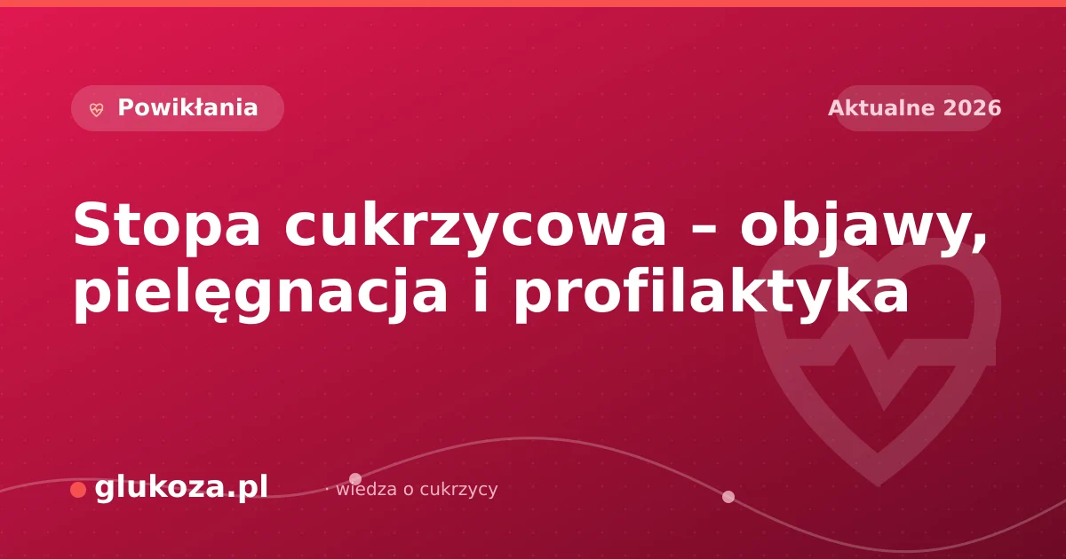 Stopa cukrzycowa – objawy, pielęgnacja i profilaktyka