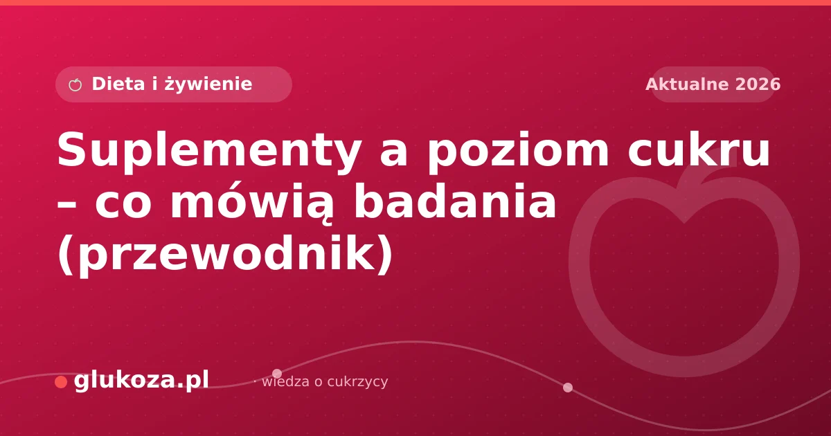 Suplementy a poziom cukru – co mówią badania (przewodnik)